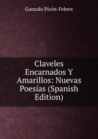 Claveles Encarnados Y Amarillos: Nuevas Poesias (Spanish Edition)
