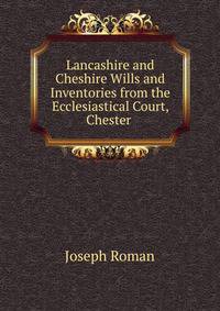 Lancashire and Cheshire Wills and Inventories from the Ecclesiastical Court, Chester .