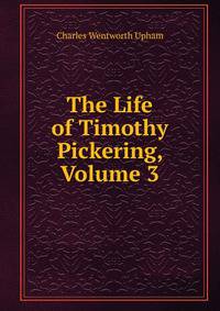The Life of Timothy Pickering, Volume 3