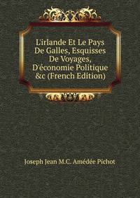 L'irlande Et Le Pays De Galles, Esquisses De Voyages, D'?conomie Politique &amp;c (French Edition)