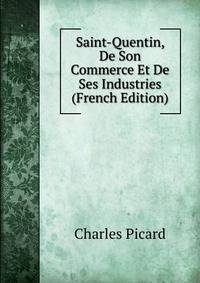 Saint-Quentin, De Son Commerce Et De Ses Industries (French Edition)
