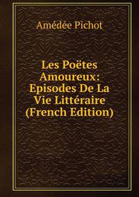 Les Poetes Amoureux: Episodes De La Vie Litteraire (French Edition)