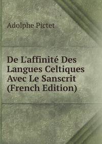 De L'affinit? Des Langues Celtiques Avec Le Sanscrit (French Edition)