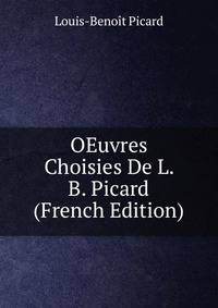 OEuvres Choisies De L. B. Picard (French Edition)