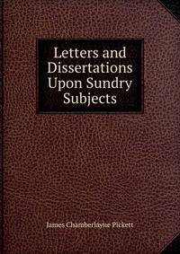 Letters and Dissertations Upon Sundry Subjects