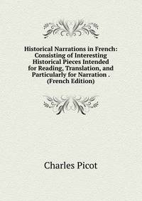 Historical Narrations in French: Consisting of Interesting Historical Pieces Intended for Reading, Translation, and Particularly for Narration . (French Edition)
