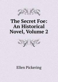 The Secret Foe: An Historical Novel, Volume 2