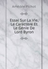 Essai Sur La Vie, Le Caractere Et Le Genie De Lord Byron