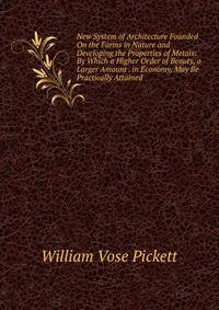 New System of Architecture Founded On the Forms in Nature and Developing the Properties of Metals: By Which a Higher Order of Beauty, a Larger Amount . in Economy, May Be Practically Attained