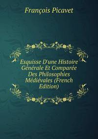 Esquisse D'une Histoire G?n?rale Et Compar?e Des Philosophies M?di?vales (French Edition)