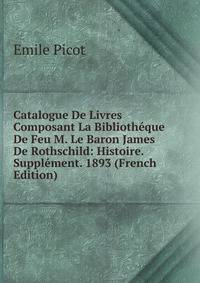 Catalogue De Livres Composant La Bibliotheque De Feu M. Le Baron James De Rothschild: Histoire. Supplement. 1893 (French Edition)