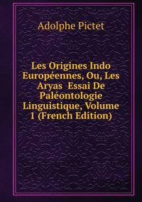 Les Origines Indo Europeennes, Ou, Les Aryas Essai De Paleontologie Linguistique, Volume 1 (French Edition)