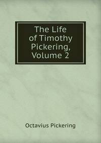 The Life of Timothy Pickering, Volume 2