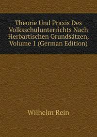 Theorie Und Praxis Des Volksschulunterrichts Nach Herbartischen Grundsatzen, Volume 1 (German Edition)