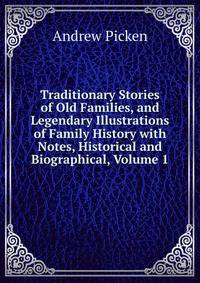 Traditionary Stories of Old Families, and Legendary Illustrations of Family History with Notes, Historical and Biographical, Volume 1