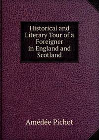 Historical and Literary Tour of a Foreigner in England and Scotland