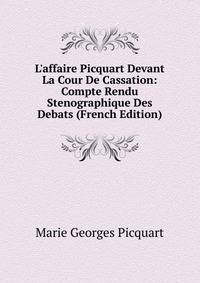 L'affaire Picquart Devant La Cour De Cassation: Compte Rendu Stenographique Des Debats (French Edition)
