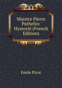 Maistre Pierre Pathelin: Hystorie (French Edition)