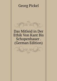 Das Mitleid in Der Ethik Von Kant Bis Schopenhauer . (German Edition)