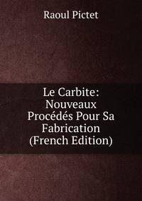 Le Carbite: Nouveaux Procedes Pour Sa Fabrication (French Edition)