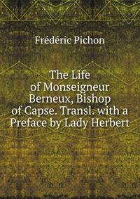 The Life of Monseigneur Berneux, Bishop of Capse. Transl. with a Preface by Lady Herbert