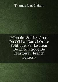 M?moire Sur Les Abus Du C?libat Dans L'Ordre Politique, Par L'Auteur De La 'Physique De L'Histoire'. (French Edition)