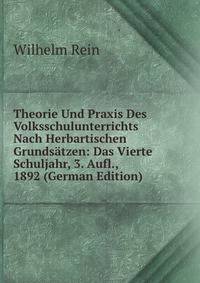 Theorie Und Praxis Des Volksschulunterrichts Nach Herbartischen Grundsatzen: Das Vierte Schuljahr, 3. Aufl., 1892 (German Edition)