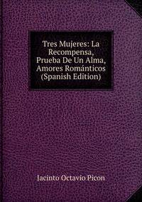 Tres Mujeres: La Recompensa, Prueba De Un Alma, Amores Romanticos (Spanish Edition)