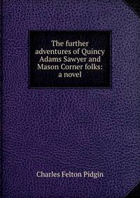 The further adventures of Quincy Adams Sawyer and Mason Corner folks: a novel