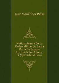 Noticas Acerca De La Orden Militar De Santa Maria De Espana, Instituida Por Alfonso X (Spanish Edition)