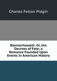 Blennerhassett: Or, the Decrees of Fate; a Romance Founded Upon Events in American History