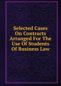 Selected Cases On Contracts Arranged For The Use Of Students Of Business Law