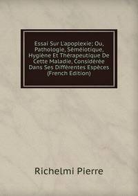Essai Sur L'apoplexie; Ou, Pathologie, S?m?iotique, Hygi?ne Et Th?rapeutique De Cette Maladie, Consid?r?e Dans Ses Diff?rentes Esp?ces (French Edition)