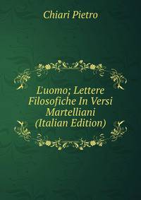 L'uomo; Lettere Filosofiche In Versi Martelliani (Italian Edition)