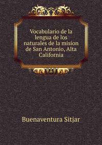 Vocabulario de la lengua de los naturales de la mision de San Antonio, Alta California
