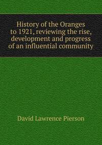 History of the Oranges to 1921, reviewing the rise, development and progress of an influential community