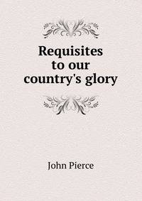 Requisites to our country's glory