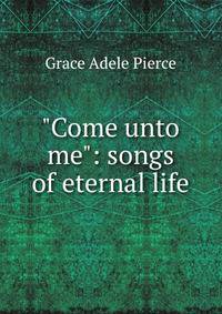"Come unto me": songs of eternal life