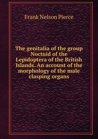 The genitalia of the group Noctuid of the Lepidoptera of the British Islands. An account of the morphology of the male clasping organs