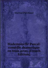Mademoiselle Pascal: comedie dramatique en trois actes (French Edition)