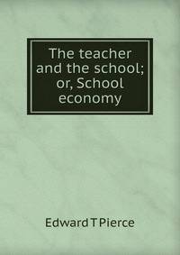 The teacher and the school; or, School economy
