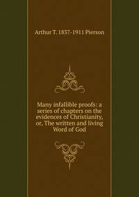 Many infallible proofs: a series of chapters on the evidences of Christianity, or, The written and living Word of God