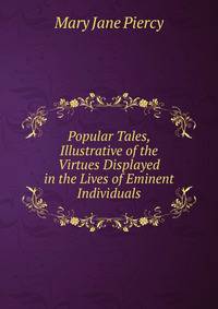 Popular Tales, Illustrative of the Virtues Displayed in the Lives of Eminent Individuals