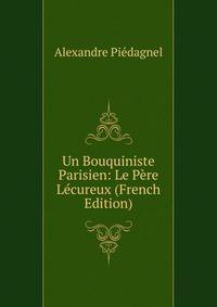 Un Bouquiniste Parisien: Le Pere Lecureux (French Edition)