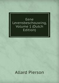 Eene Levensbeschouwing, Volume 1 (Dutch Edition)