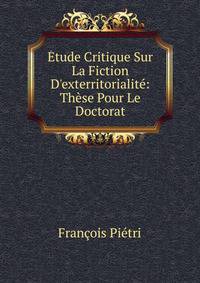 ?tude Critique Sur La Fiction D'exterritorialit?: Th?se Pour Le Doctorat.