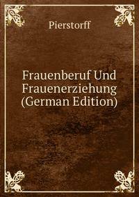 Frauenberuf Und Frauenerziehung (German Edition)