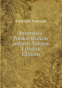 Rycerstwo Polskie Wiekow rednich, Volume 1 (Polish Edition)