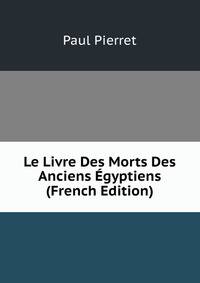 Le Livre Des Morts Des Anciens Egyptiens (French Edition)