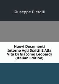 Nuovi Documenti Intorno Agli Scritti E Alla Vita Di Giacomo Leopardi (Italian Edition)